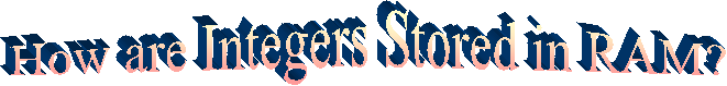 How are Integers Stored in RAM?