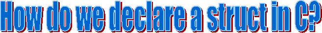 How do we declare a struct in C?